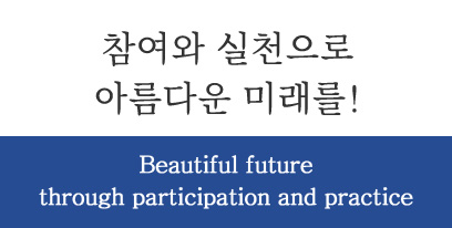 참여와 실천으로 아름다운 미래를! / Beautiful future through participation and practice